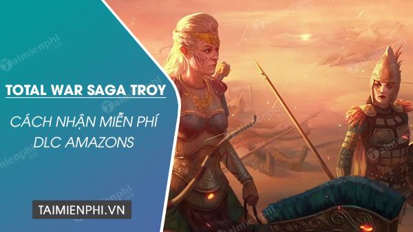 Hướng dẫn nhận miễn phí DLC A Total War Saga Troy Amazons