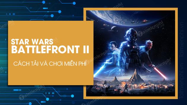 Hướng Dẫn Tải & Chơi Miễn Phí Game Star Wars Battlefront II