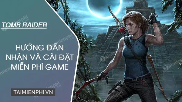 Cách nhận và cài đặt miễn phí Tomb Raider