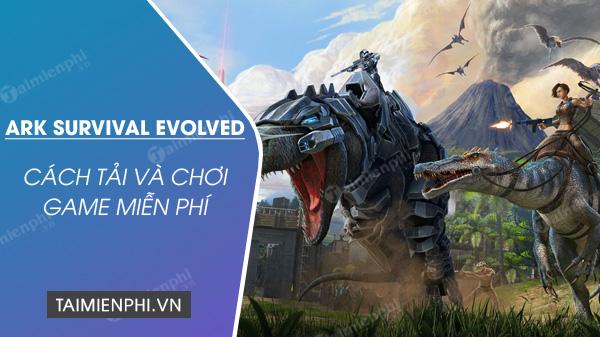 Tải và chơi miễn phí game Ark Survival Evolved