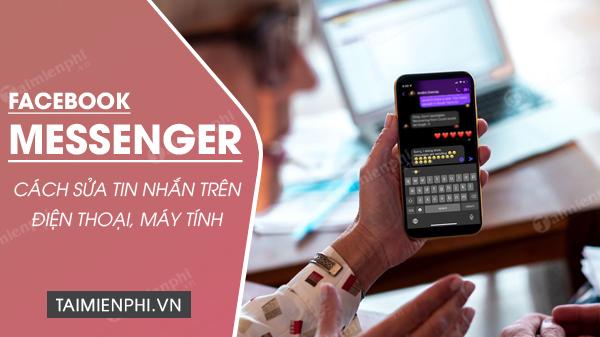 Cách sửa tin nhắn đã gửi trên Messenger Android, iPhone và PC