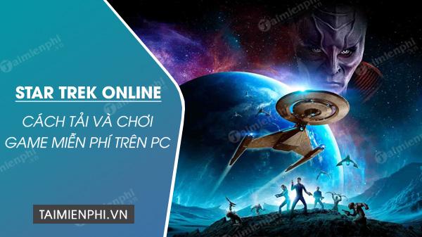 Hướng dẫn tải và chơi miễn phí game Star Trek Online