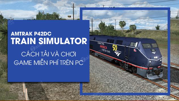 Hướng dẫn tải và chơi Train Simulator Amtrak P42DC miễn phí