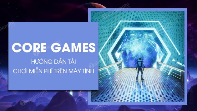 Hướng dẫn tải và chơi Core Games trên máy tính