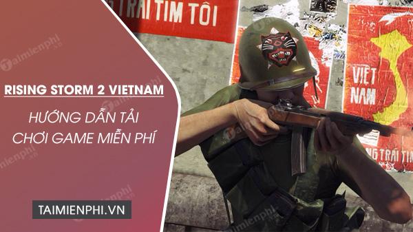 Hướng dẫn chi tiết cách tải và chơi Rising Storm 2 Vietnam miễn phí