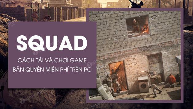 Hướng dẫn chi tiết tải và chơi Squad bản quyền miễn phí