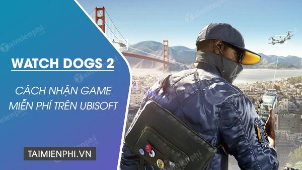 Đăng ký nhận miễn phí game Watch Dogs 2 trên Ubisoft